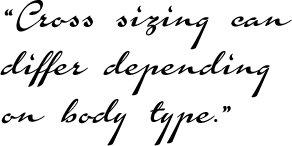 Cross sizing can differ depending on body type.