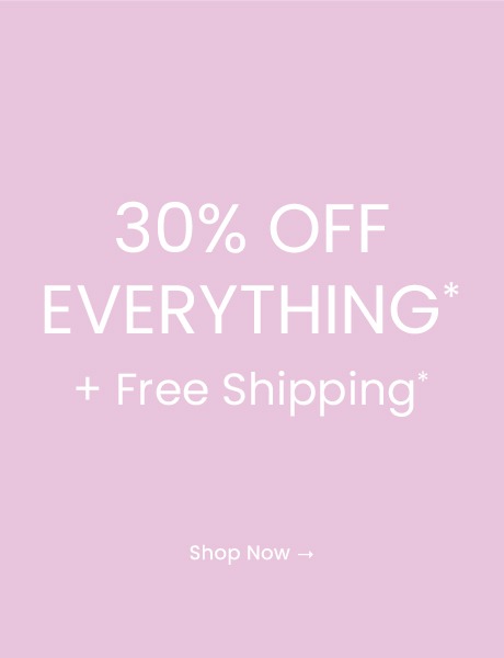 30% OFF EVERYTHING + Free Shipping: Shop Now