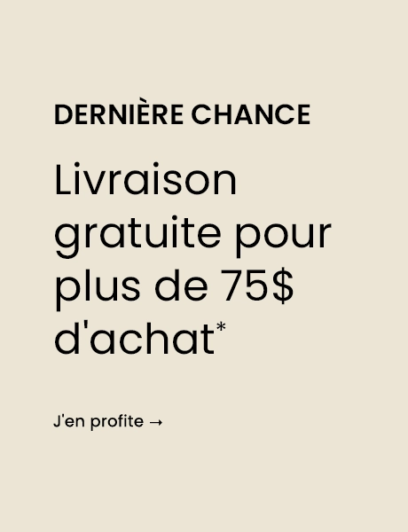 Dernière chance - Livraison gratuite pour plus de 75$: J'en profite 