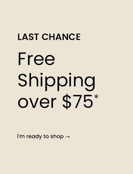 Last Chance - Free Shipping over $75*: I'm ready to shop 