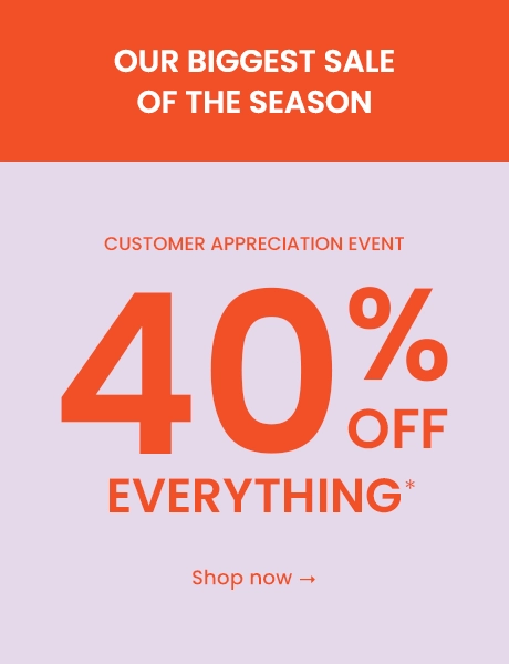Our Biggest Sale Of The Season: Customer Appreciation Event - 40% OFF Everything  : Shop Now