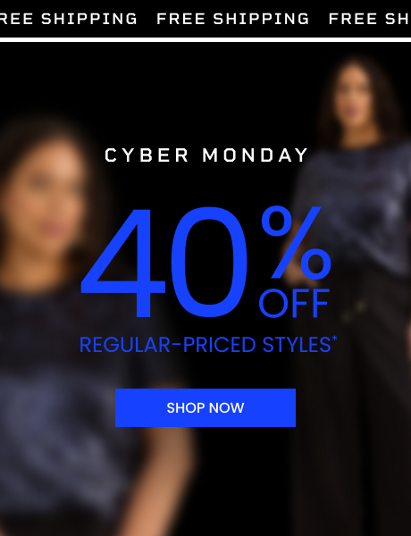 Cyber Monday - 40% OFF Regular-Priced Styles*