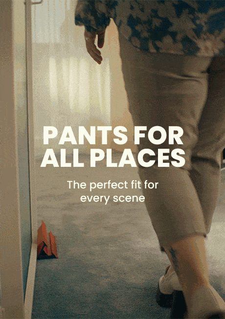 Pants For All Places - The perfect fit for every scene