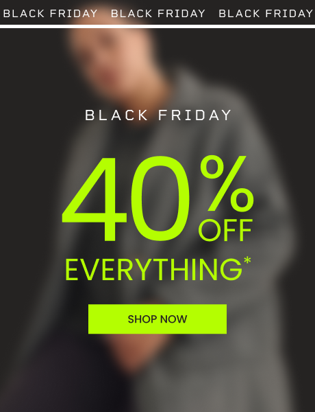 Black Friday - 40% OFF Everything*
