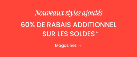  Nouveaux styles ajoutés: 60% de rabais additionnel sur les soldes