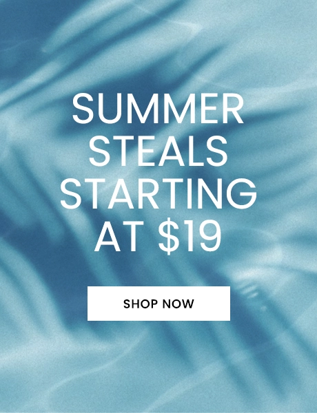Summer Steals Starting At $19- Shop Now