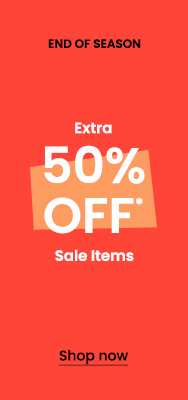 End of Season Extra 50% OFF* Sale Items